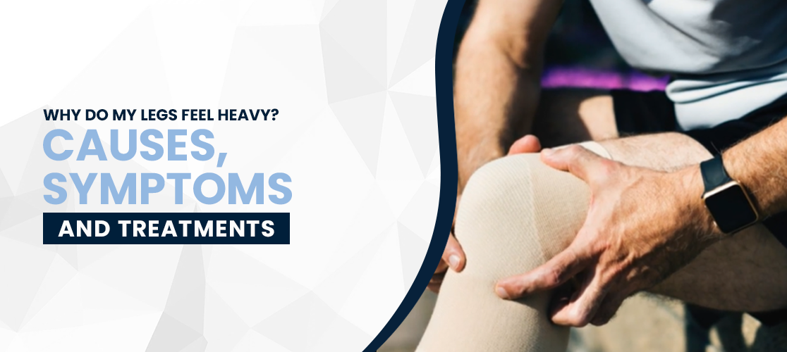 Why Do My Legs Feel Heavy? Causes, Symptoms, and Treatments
